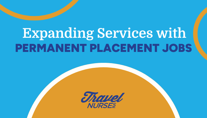 TRAVEL NURSES, INC. EXPANDS SERVICES WITH PERMANENT PLACEMENT JOBS