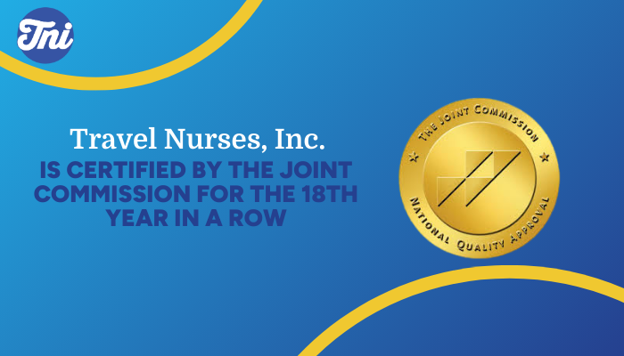 TRAVEL NURSES, INC. IS CERTIFIED BY THE JOINT COMMISSION FOR THE 18th YEAR IN A ROW